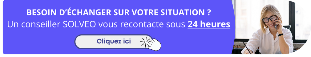Besoin d'échanger sur votre situation ? Un conseiller SOLVEO vous recontacte sous 24 heures
