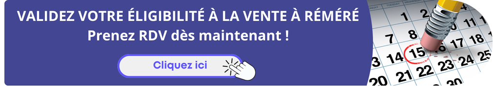 Validez votre éligibilité à la vente à réméré - prenez RDV dès maintenant